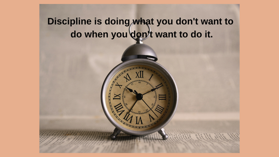 Discipline is doing what you you don't want to do when you don't want to do it.3
