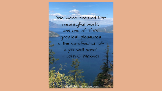 โWe were created for meaningful work, and one of life_s greatest pleasures is the satisfaction of a job well done.โโ John C. Maxwell (1)